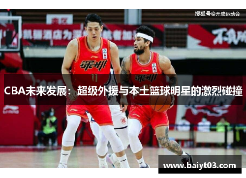 CBA未来发展：超级外援与本土篮球明星的激烈碰撞
